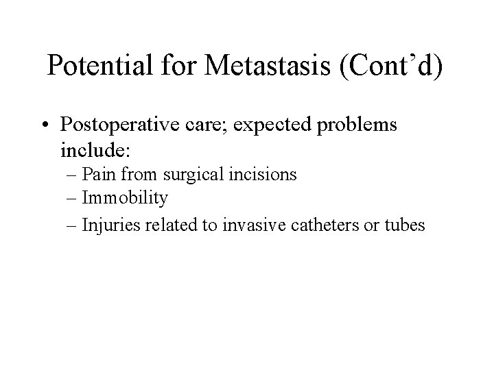 Potential for Metastasis (Cont’d) • Postoperative care; expected problems include: – Pain from surgical Potential for Metastasis (Cont’d) • Postoperative care; expected problems include: – Pain from surgical