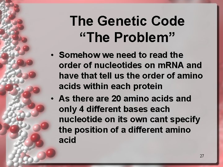 The Genetic Code “The Problem” • Somehow we need to read the order of The Genetic Code “The Problem” • Somehow we need to read the order of