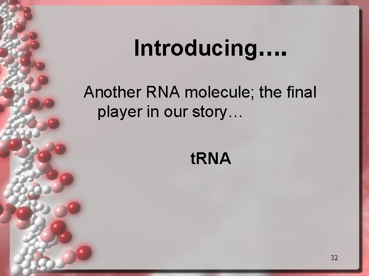 Introducing…. Another RNA molecule; the final player in our story… t. RNA 32 Introducing…. Another RNA molecule; the final player in our story… t. RNA 32