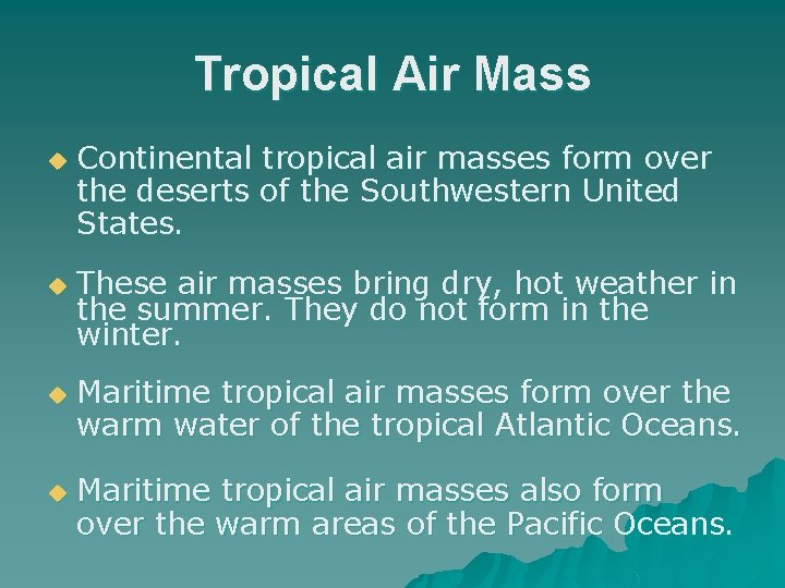 Tropical Air Mass u u Continental tropical air masses form over the deserts of