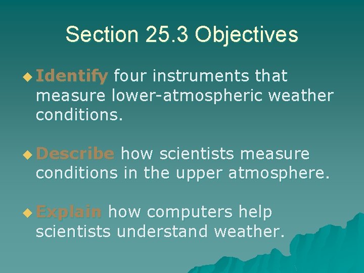 Section 25. 3 Objectives u Identify four instruments that measure lower-atmospheric weather conditions. u