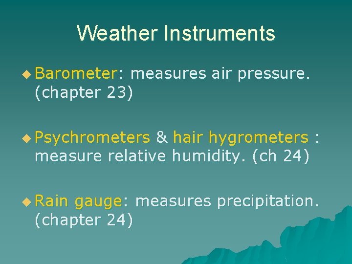 Weather Instruments u Barometer: measures air pressure. (chapter 23) u Psychrometers & hair hygrometers