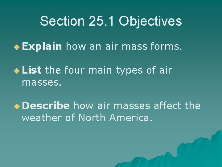 Section 25. 1 Objectives u Explain how an air mass forms. u List the