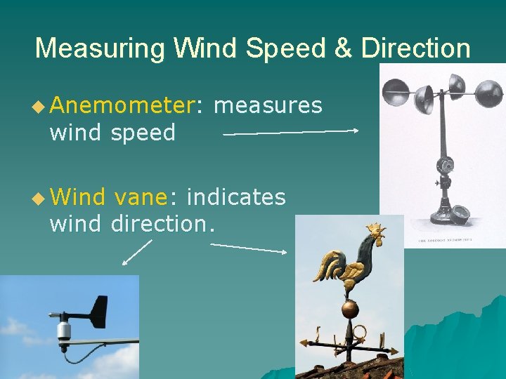 Measuring Wind Speed & Direction u Anemometer: wind speed u Wind measures vane: indicates