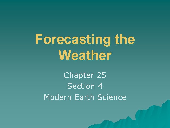 Forecasting the Weather Chapter 25 Section 4 Modern Earth Science 