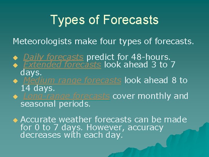 Types of Forecasts Meteorologists make four types of forecasts. Daily forecasts predict for 48