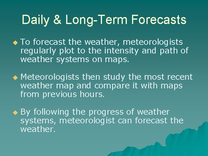 Daily & Long-Term Forecasts u u u To forecast the weather, meteorologists regularly plot