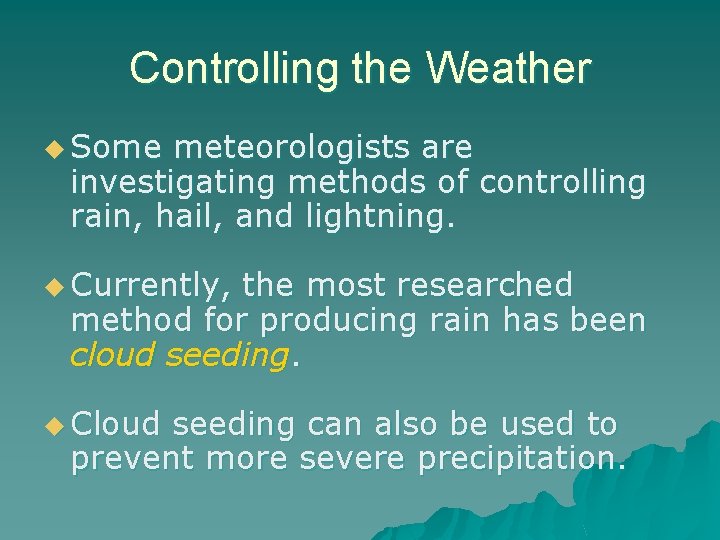 Controlling the Weather u Some meteorologists are investigating methods of controlling rain, hail, and