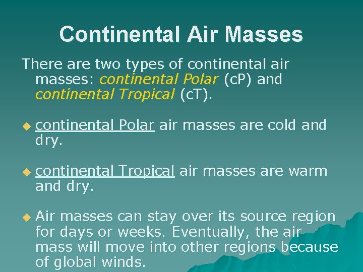 Continental Air Masses There are two types of continental air masses: continental Polar (c.