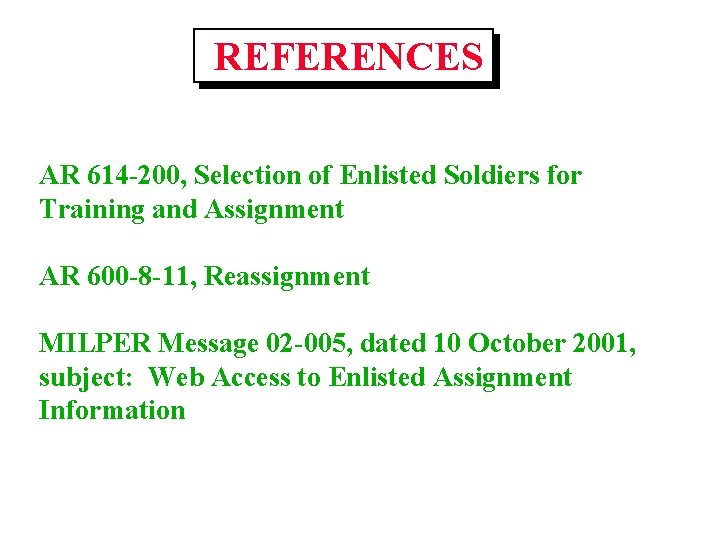 REFERENCES AR 614 -200, Selection of Enlisted Soldiers for Training and Assignment AR 600