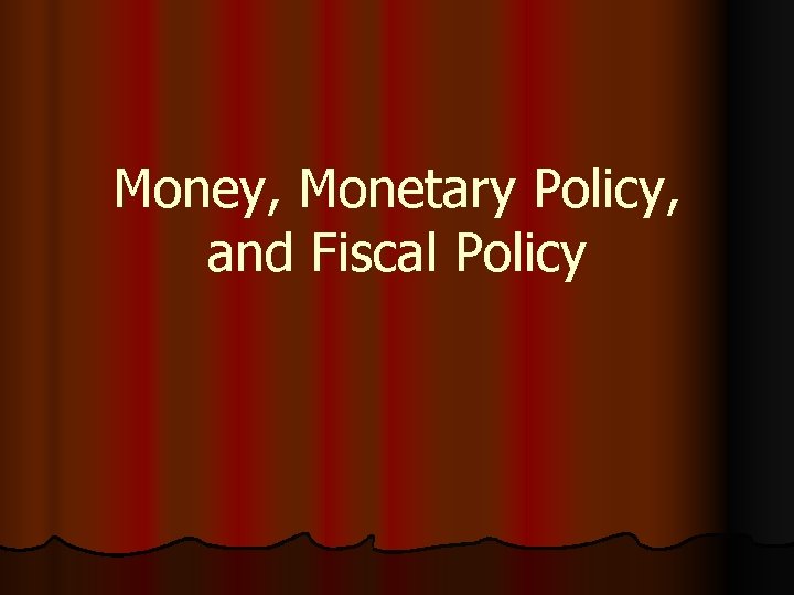 Money, Monetary Policy, and Fiscal Policy 