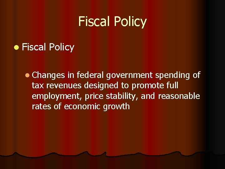 Fiscal Policy l Changes in federal government spending of tax revenues designed to promote