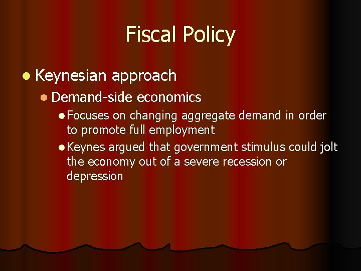 Fiscal Policy l Keynesian approach l Demand-side l Focuses economics on changing aggregate demand