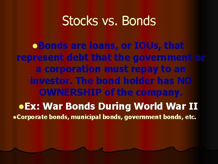 Stocks vs. Bonds l. Bonds are loans, or IOUs, that represent debt that the