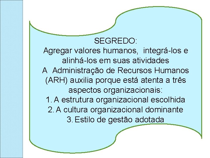 SEGREDO: Agregar valores humanos, integrá-los e alinhá-los em suas atividades A Administração de Recursos