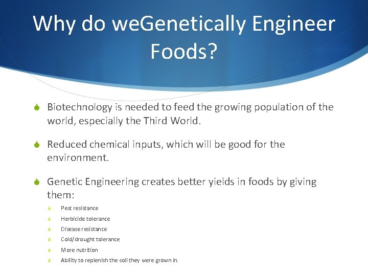 Why do we. Genetically Engineer Foods? S Biotechnology is needed to feed the growing