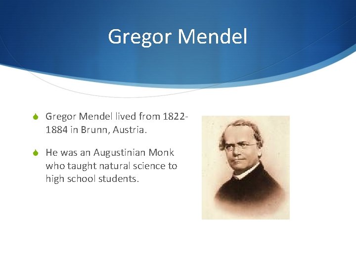 Gregor Mendel S Gregor Mendel lived from 1822 - 1884 in Brunn, Austria. S