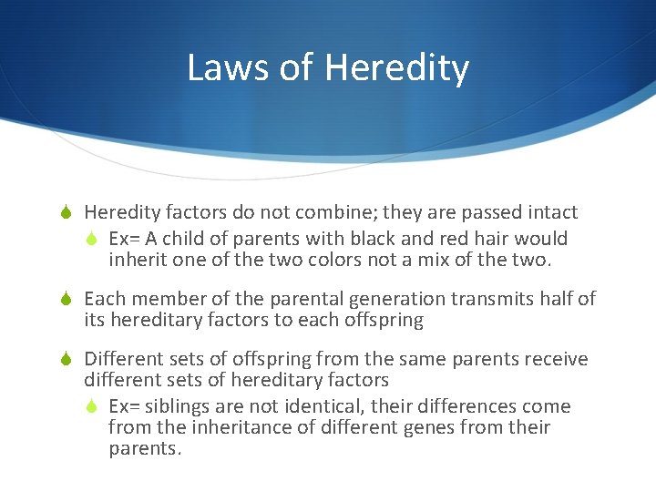 Laws of Heredity S Heredity factors do not combine; they are passed intact S