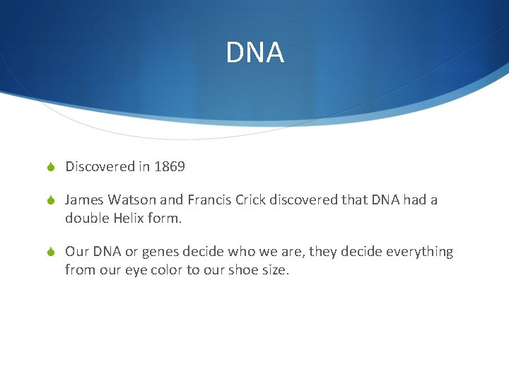 DNA S Discovered in 1869 S James Watson and Francis Crick discovered that DNA