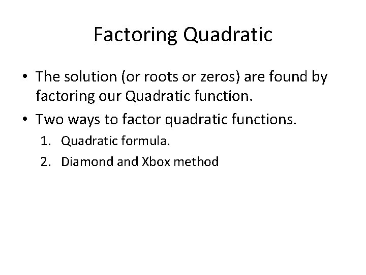 Factoring Quadratic • The solution (or roots or zeros) are found by factoring our