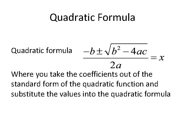 Quadratic Formula Quadratic formula Where you take the coefficients out of the standard form