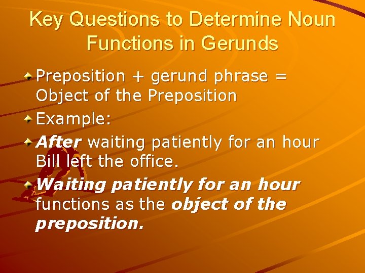 Key Questions to Determine Noun Functions in Gerunds Preposition + gerund phrase = Object