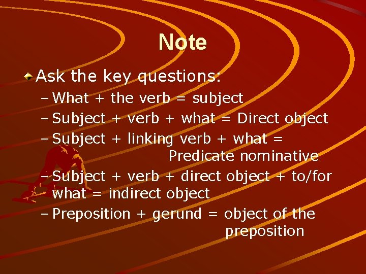 Note Ask the key questions: – What + the verb = subject – Subject