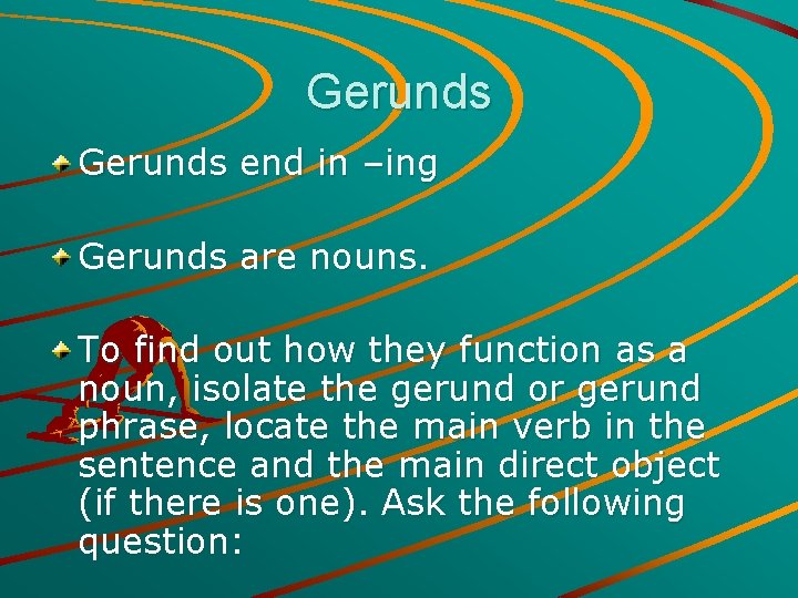 Gerunds end in –ing Gerunds are nouns. To find out how they function as