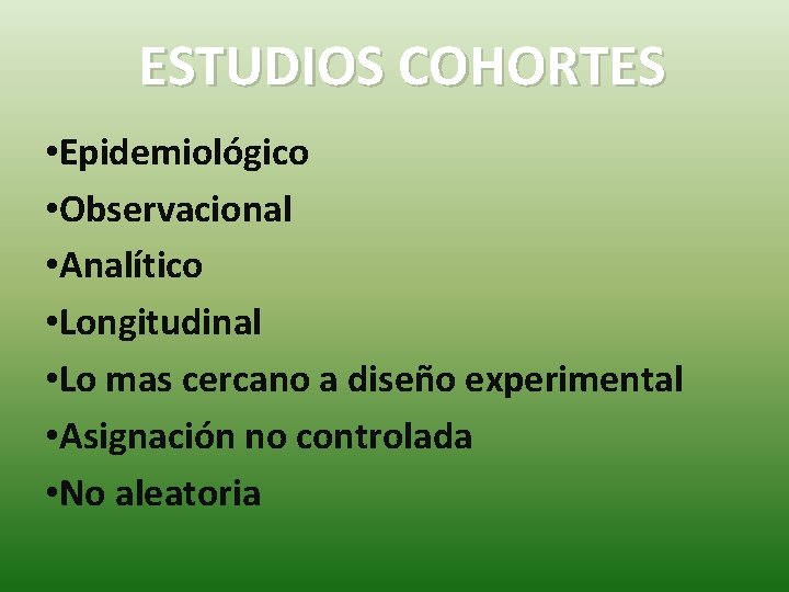 ESTUDIOS COHORTES • Epidemiológico • Observacional • Analítico • Longitudinal • Lo mas cercano