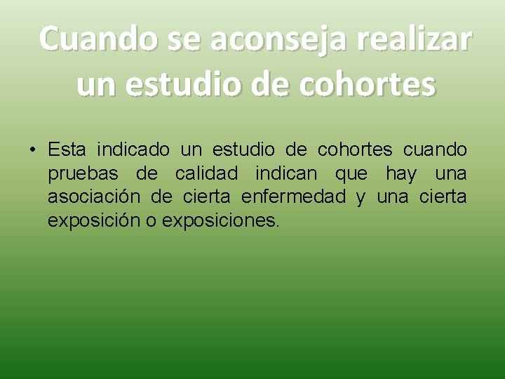 Cuando se aconseja realizar un estudio de cohortes • Esta indicado un estudio de