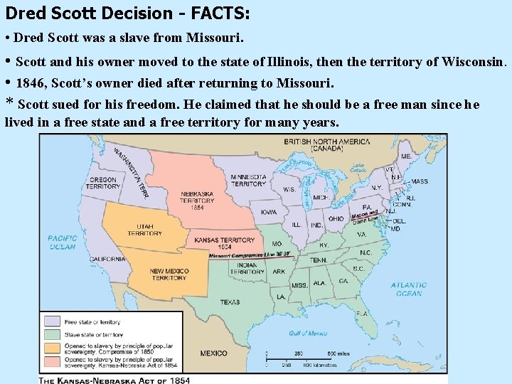Dred Scott Decision - FACTS: • Dred Scott was a slave from Missouri. •