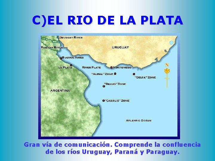 C)EL RIO DE LA PLATA Gran vía de comunicación. Comprende la confluencia de los