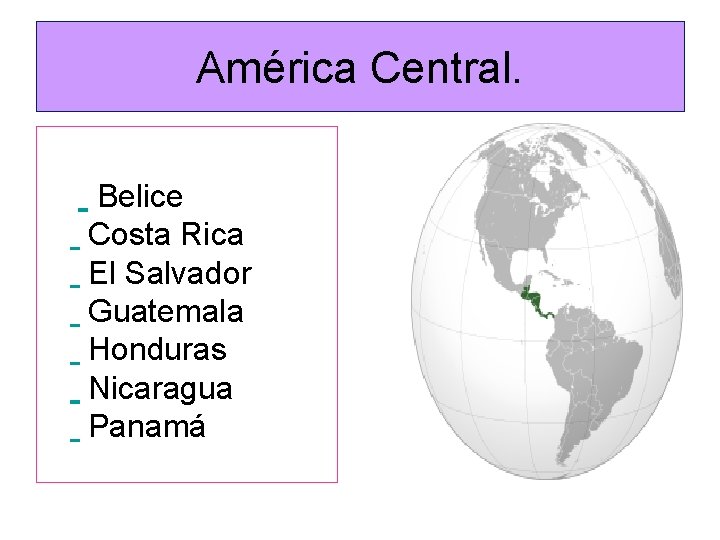 América Central. Belice Costa Rica El Salvador Guatemala Honduras Nicaragua Panamá 