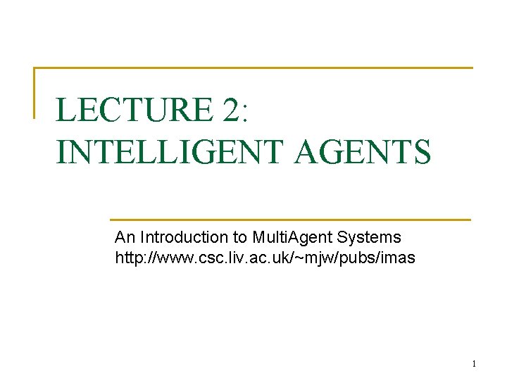 LECTURE 2 INTELLIGENT AGENTS An Introduction to Multi