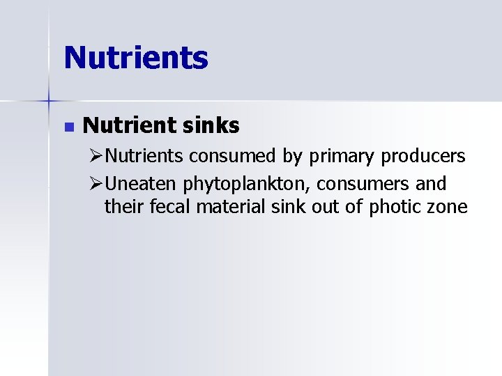 Nutrients n Nutrient sinks ØNutrients consumed by primary producers ØUneaten phytoplankton, consumers and their
