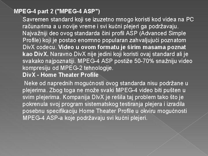 MPEG-4 part 2 ("MPEG-4 ASP") Savremen standard koji se izuzetno mnogo koristi kod videa MPEG-4 part 2 ("MPEG-4 ASP") Savremen standard koji se izuzetno mnogo koristi kod videa