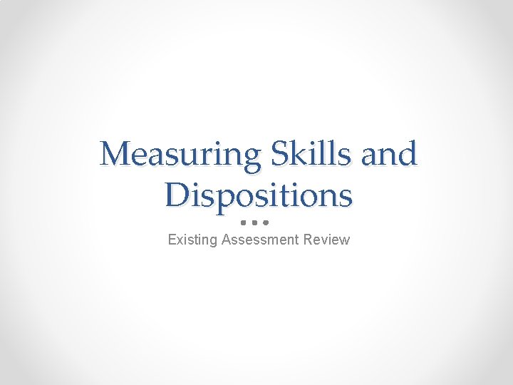 Measuring Skills and Dispositions Existing Assessment Review 