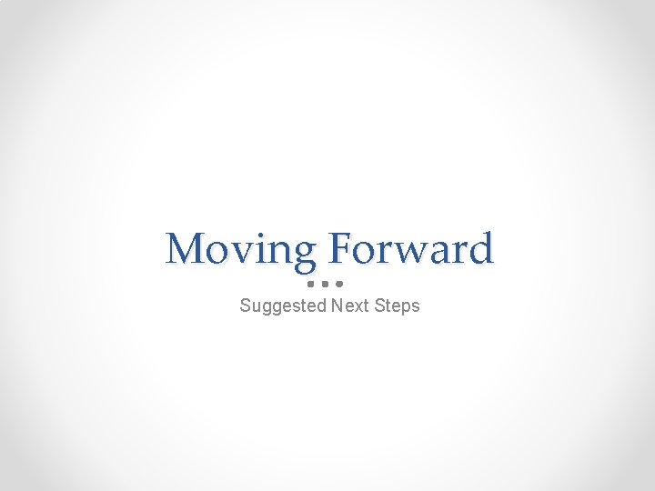 Moving Forward Suggested Next Steps 