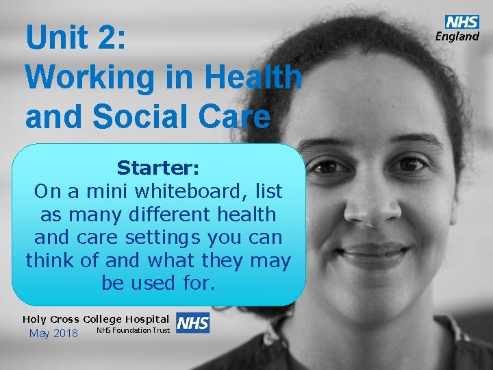 Unit 2: Working in Health and Social Care Starter: On a mini whiteboard, list