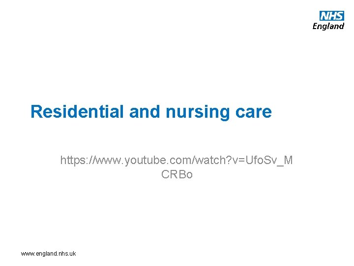 Residential and nursing care https: //www. youtube. com/watch? v=Ufo. Sv_M CRBo www. england. nhs.