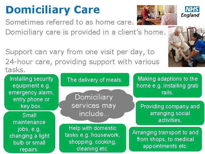 Domiciliary Care Sometimes referred to as home care. Domiciliary care is provided in a