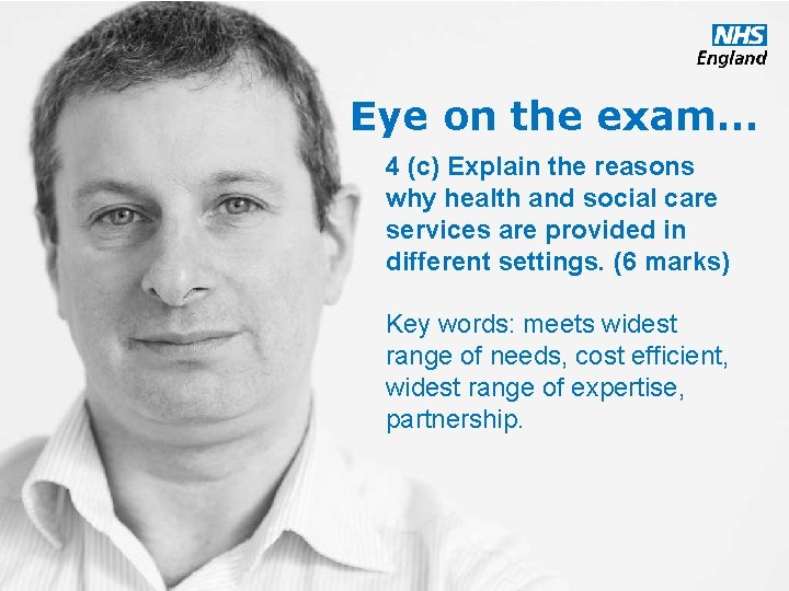Eye on the exam… 4 (c) Explain the reasons why health and social care