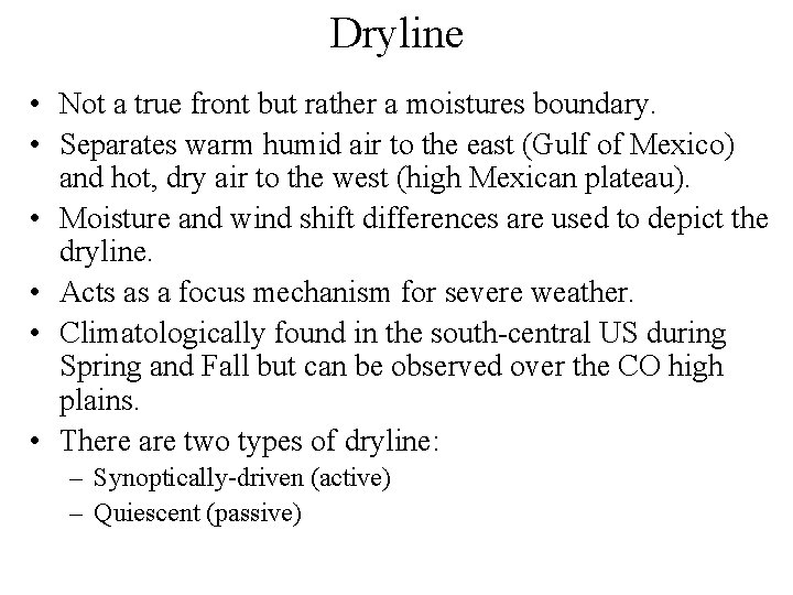 Dryline • Not a true front but rather a moistures boundary. • Separates warm