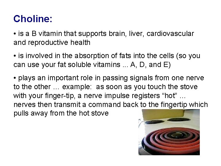 Choline: • is a B vitamin that supports brain, liver, cardiovascular and reproductive health