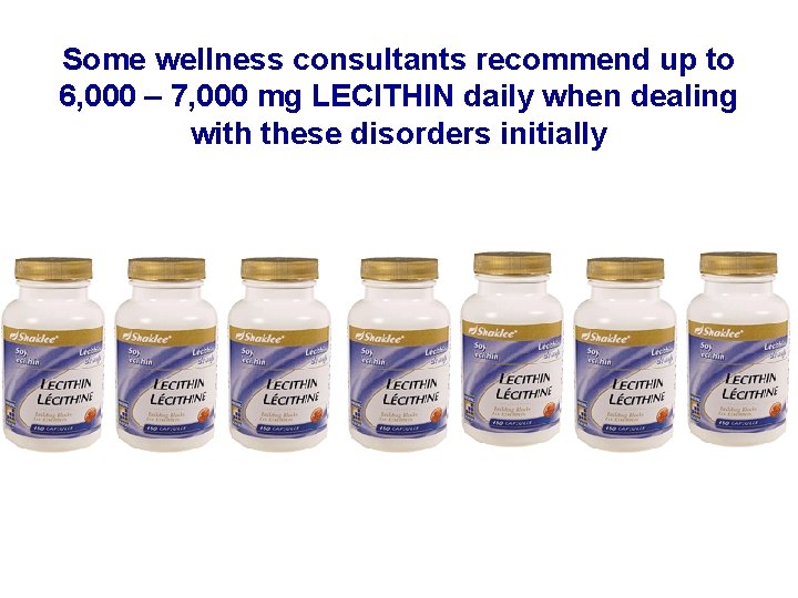 Some wellness consultants recommend up to 6, 000 – 7, 000 mg LECITHIN daily