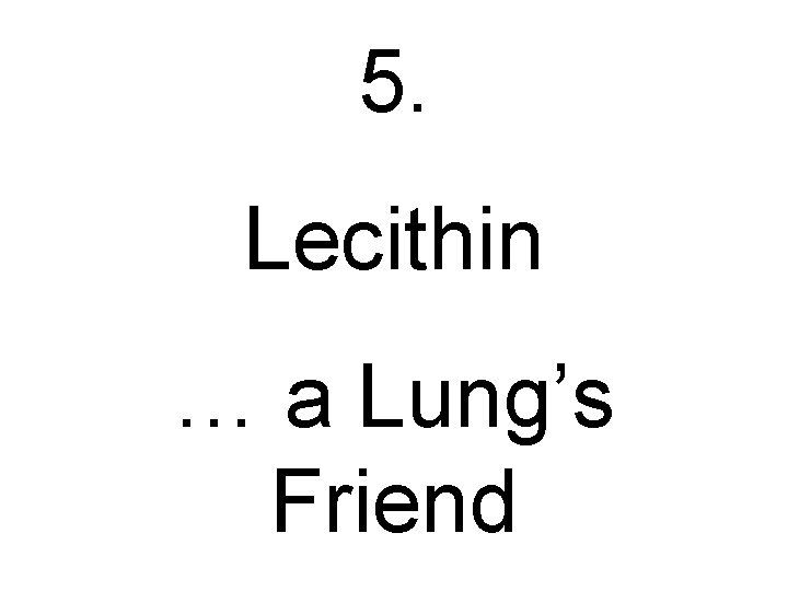 5. Lecithin … a Lung’s Friend 