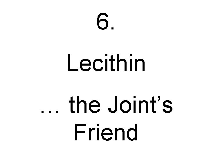 6. Lecithin … the Joint’s Friend 