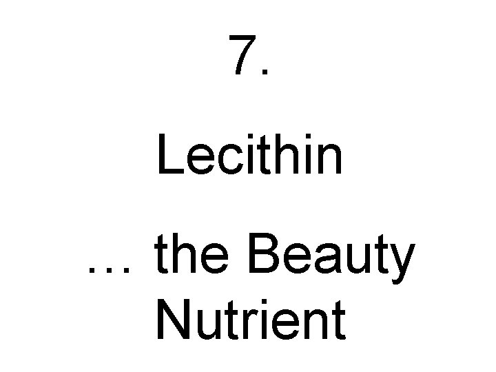 7. Lecithin … the Beauty Nutrient 