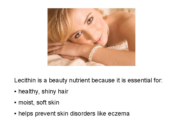 Lecithin is a beauty nutrient because it is essential for: • healthy, shiny hair