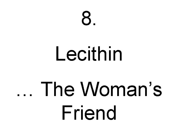 8. Lecithin … The Woman’s Friend 